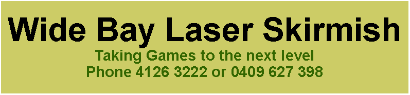 Text Box: Wide Bay Laser SkirmishTaking Games to the next levelPhone 4126 3222 or 0409 627 398